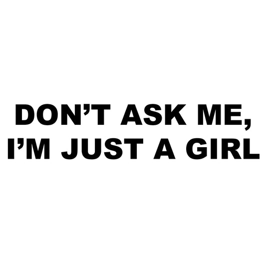 "Don't Ask Me, I'm Just A Girl" Sticker